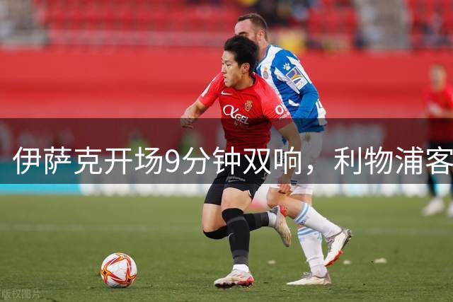 伊萨克开场9分钟双响，利物浦客场2-0胜伊普斯维奇